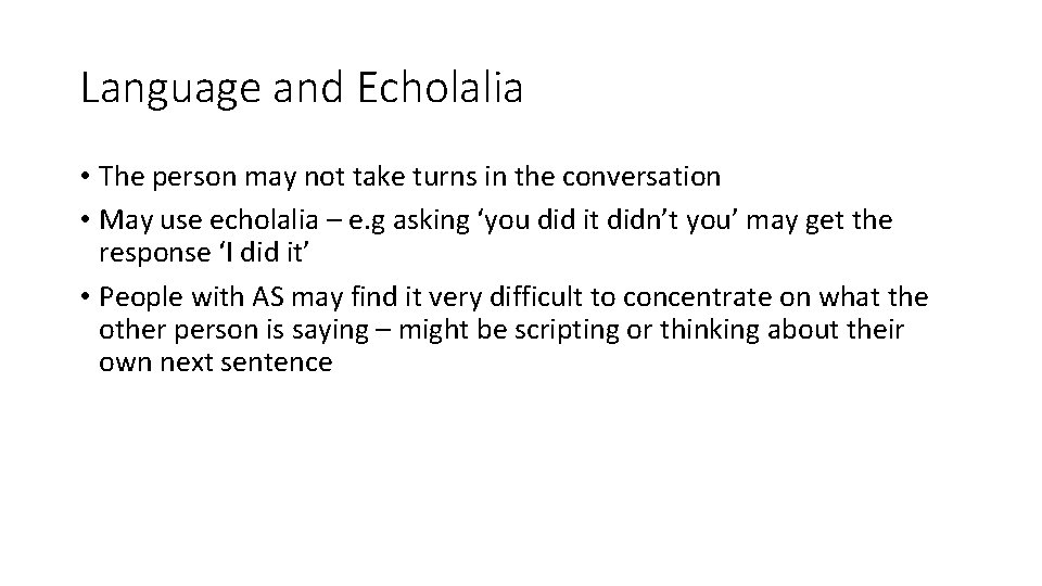 Language and Echolalia • The person may not take turns in the conversation •