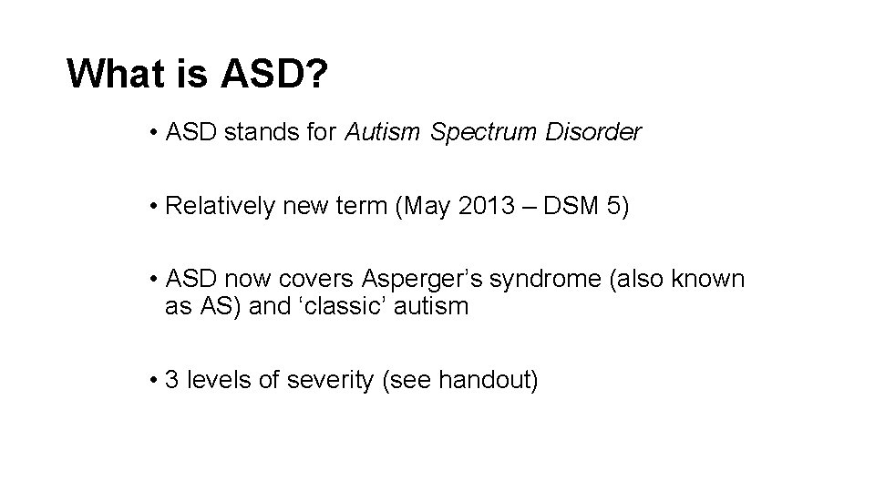 What is ASD? • ASD stands for Autism Spectrum Disorder • Relatively new term