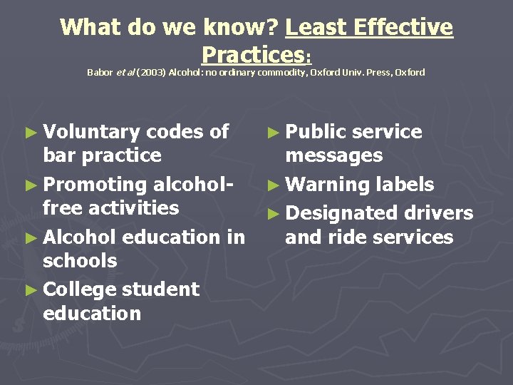 What do we know? Least Effective Practices: Babor et al (2003) Alcohol: no ordinary