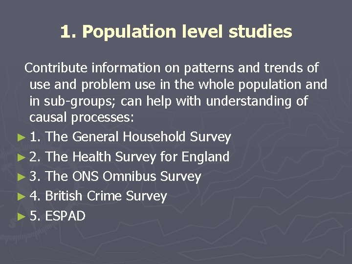 1. Population level studies Contribute information on patterns and trends of use and problem