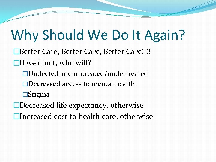 Why Should We Do It Again? �Better Care, Better Care!!!! �If we don’t, who