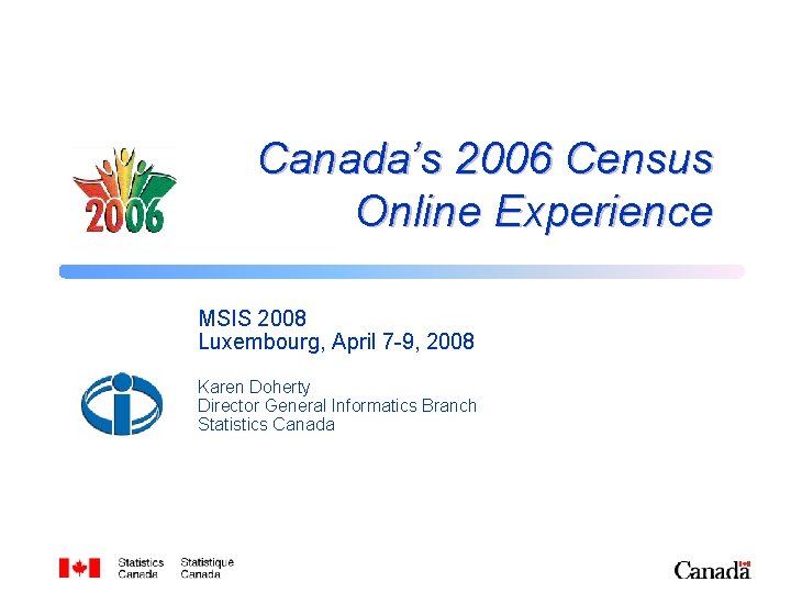 Canada’s 2006 Census Online Experience MSIS 2008 Luxembourg, April 7 -9, 2008 Karen Doherty