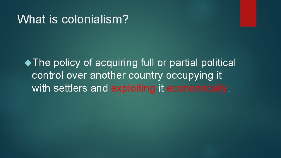 What is colonialism? The policy of acquiring full or partial political control over another