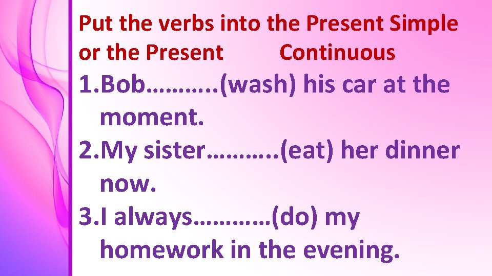 Put the verbs into the Present Simple or the Present Continuous 1. Bob………. .
