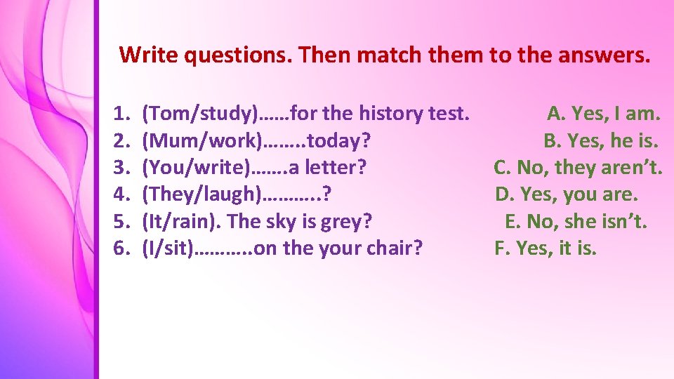Write questions. Then match them to the answers. 1. 2. 3. 4. 5. 6.