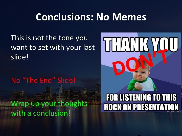 Conclusions: No Memes This is not the tone you want to set with your