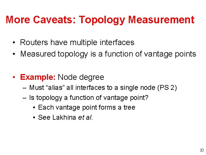 More Caveats: Topology Measurement • Routers have multiple interfaces • Measured topology is a More Caveats: Topology Measurement • Routers have multiple interfaces • Measured topology is a