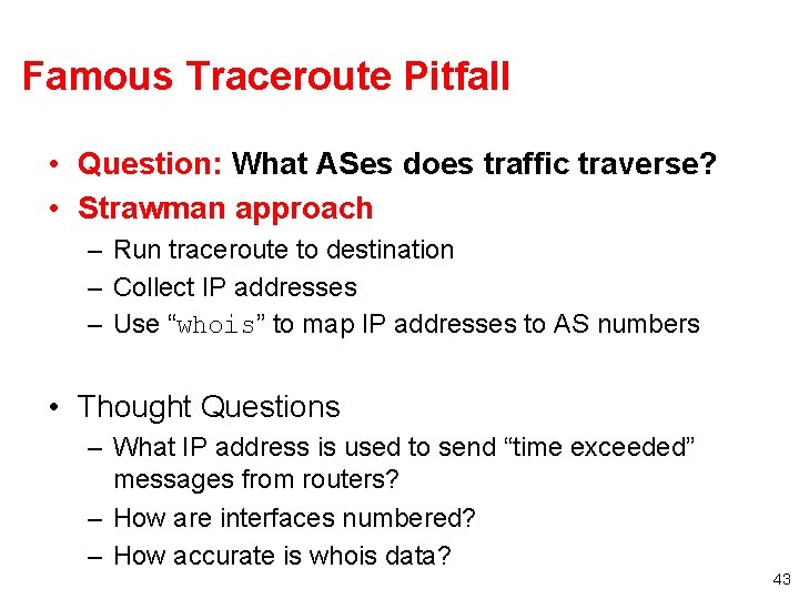 Famous Traceroute Pitfall • Question: What ASes does traffic traverse? • Strawman approach – Famous Traceroute Pitfall • Question: What ASes does traffic traverse? • Strawman approach –