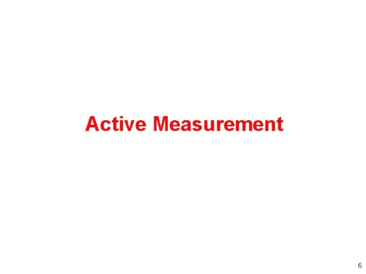 Active Measurement 6 Active Measurement 6