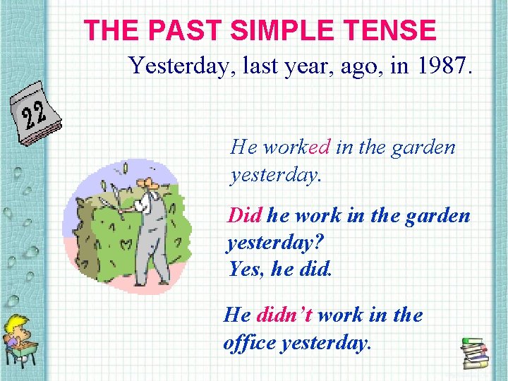 THE PAST SIMPLE TENSE Yesterday, last year, ago, in 1987. He worked in the