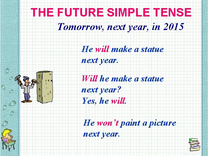 THE FUTURE SIMPLE TENSE Tomorrow, next year, in 2015 He will make a statue