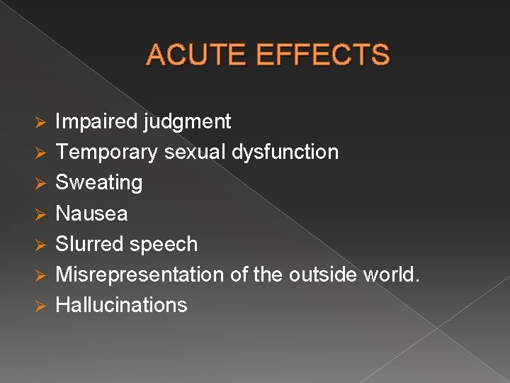 ACUTE EFFECTS Ø Ø Ø Ø Impaired judgment Temporary sexual dysfunction Sweating Nausea Slurred