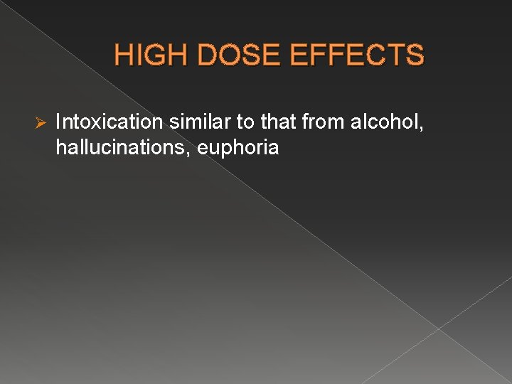 HIGH DOSE EFFECTS Ø Intoxication similar to that from alcohol, hallucinations, euphoria 