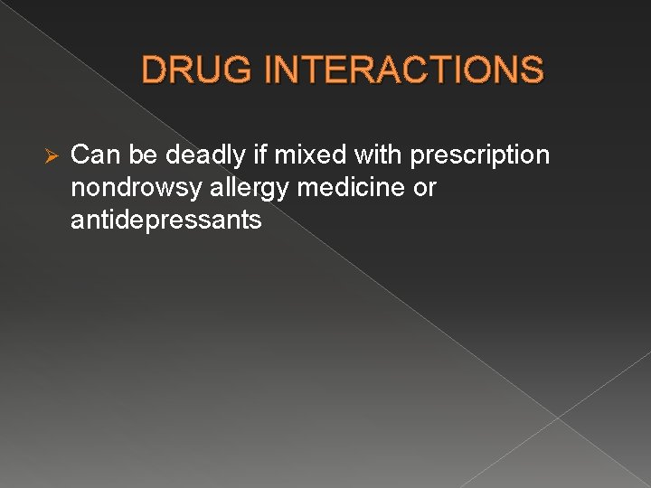 DRUG INTERACTIONS Ø Can be deadly if mixed with prescription nondrowsy allergy medicine or