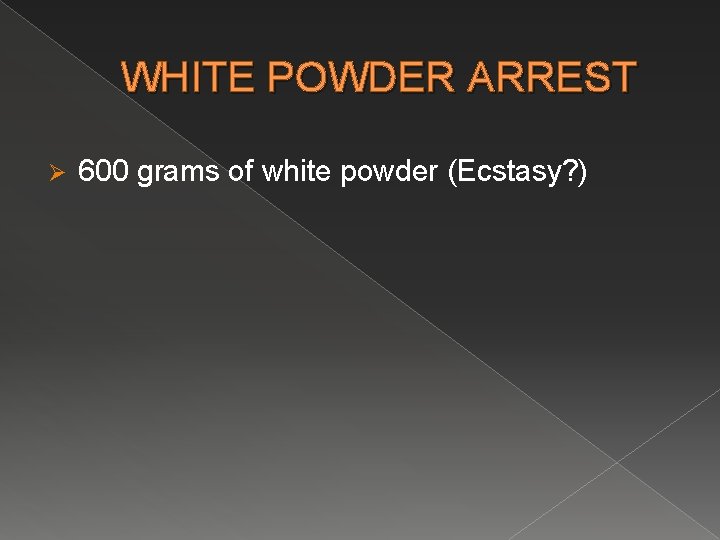 WHITE POWDER ARREST Ø 600 grams of white powder (Ecstasy? ) 