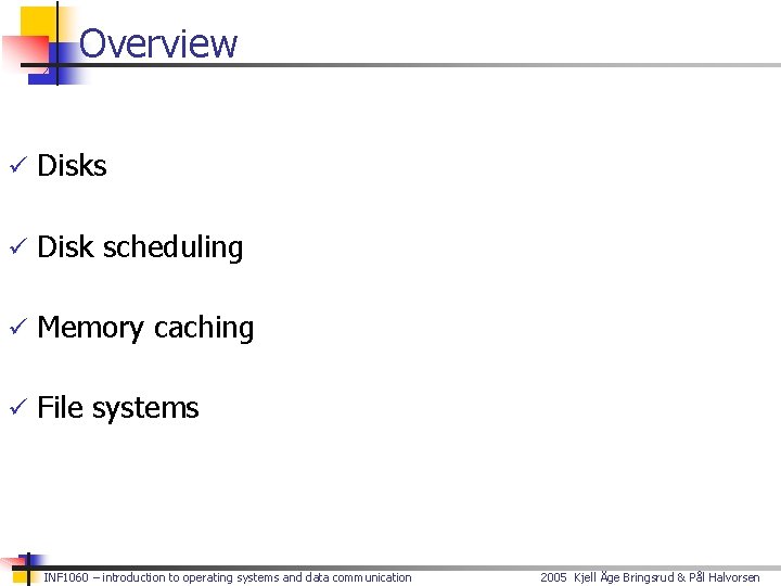 Overview ü Disks ü Disk scheduling ü Memory caching ü File systems INF 1060