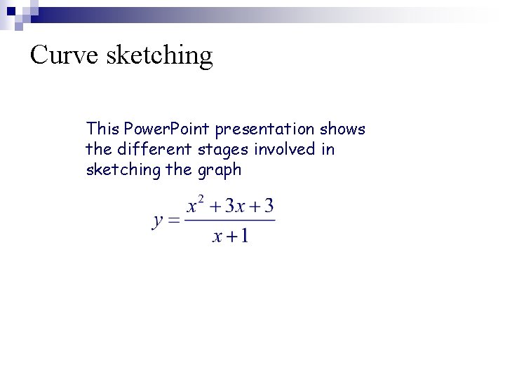 Curve sketching This Power. Point presentation shows the different stages involved in sketching the