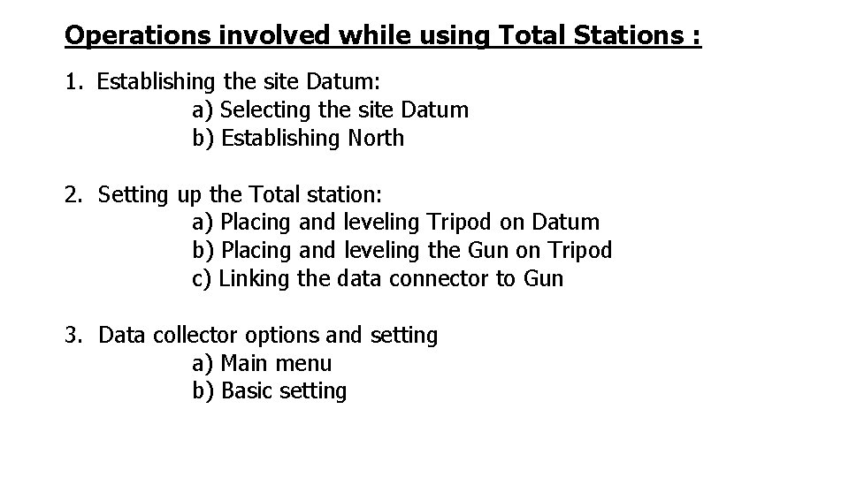 Operations involved while using Total Stations : 1. Establishing the site Datum: a) Selecting