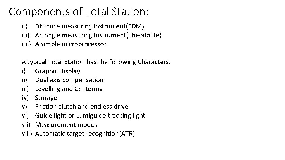 Components of Total Station: (i) Distance measuring Instrument(EDM) (ii) An angle measuring Instrument(Theodolite) (iii)