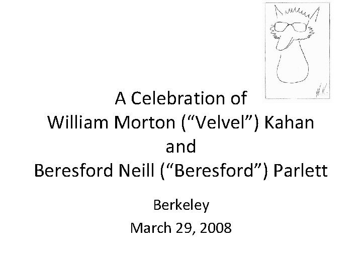 A Celebration of William Morton (“Velvel”) Kahan and Beresford Neill (“Beresford”) Parlett Berkeley March