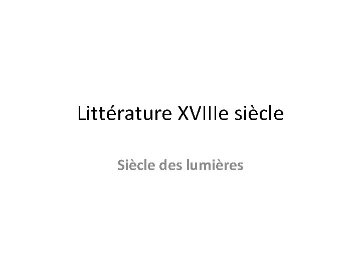 Littérature XVIIIe siècle Siècle des lumières 