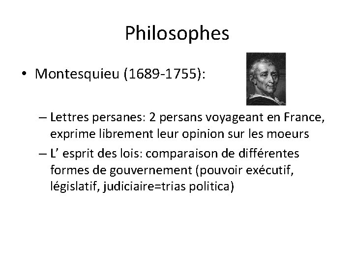 Philosophes • Montesquieu (1689 -1755): – Lettres persanes: 2 persans voyageant en France, exprime