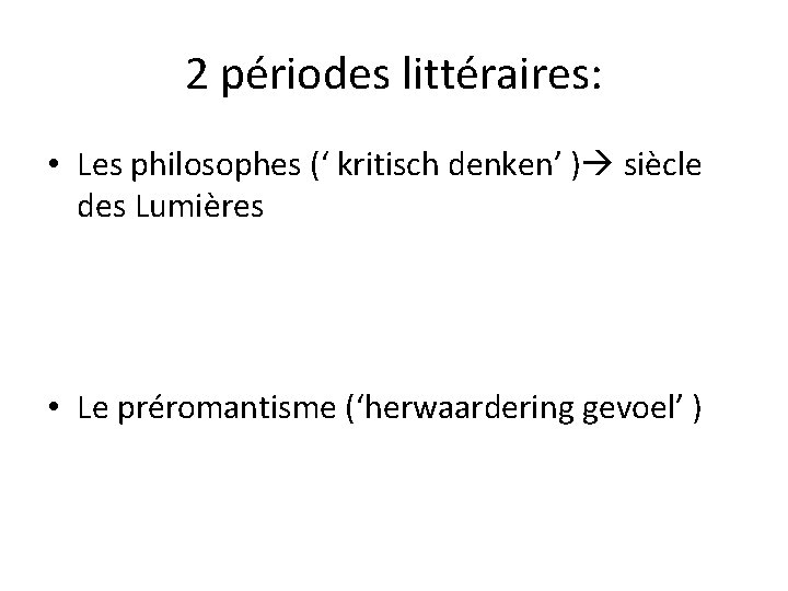 2 périodes littéraires: • Les philosophes (‘ kritisch denken’ ) siècle des Lumières •