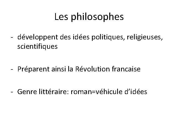 Les philosophes - développent des idées politiques, religieuses, scientifiques - Préparent ainsi la Révolution