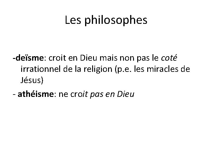 Les philosophes -deïsme: croit en Dieu mais non pas le coté irrationnel de la