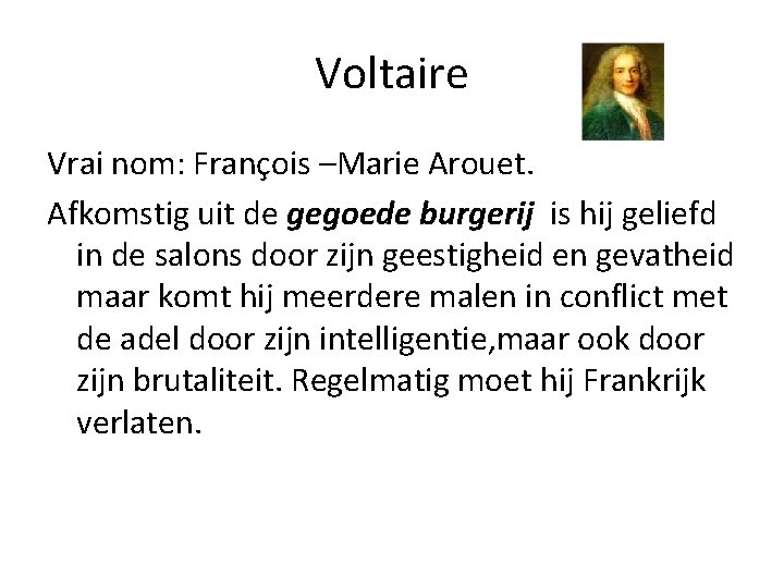 Voltaire Vrai nom: François –Marie Arouet. Afkomstig uit de gegoede burgerij is hij geliefd