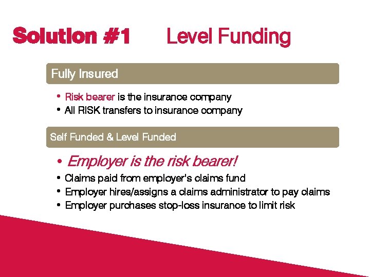 Solution #1 Level Funding Fully Insured • Risk bearer is the insurance company •