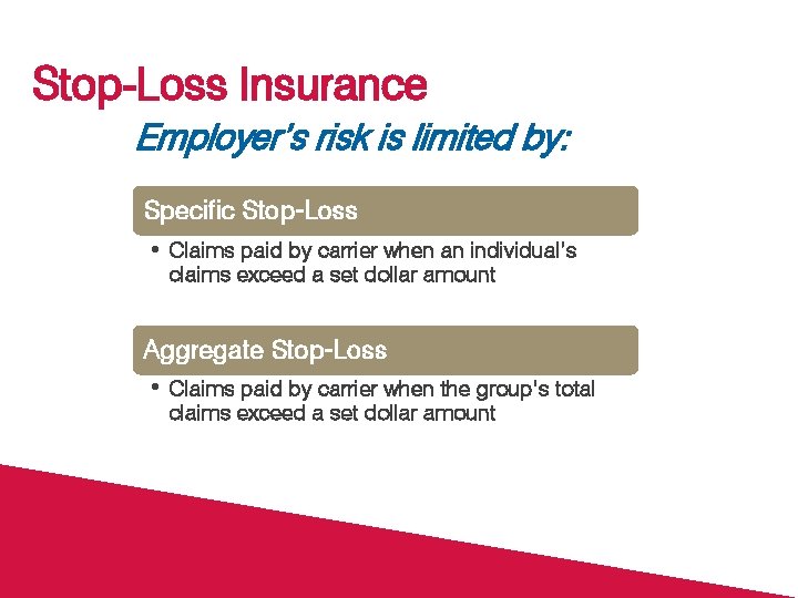 Stop-Loss Insurance Employer’s risk is limited by: Specific Stop-Loss • Claims paid by carrier