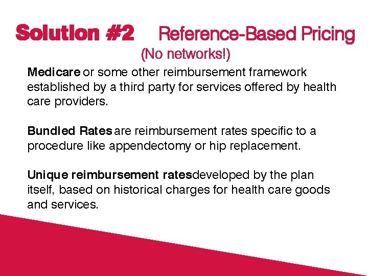 Solution #2 Reference-Based Pricing (No networks!) Medicare or some other reimbursement framework established by