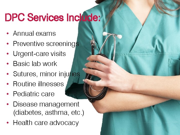 DPC Services Include: Annual exams Preventive screenings Urgent-care visits Basic lab work Sutures, minor