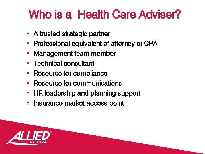 Who is a Health Care Adviser? • • A trusted strategic partner Professional equivalent