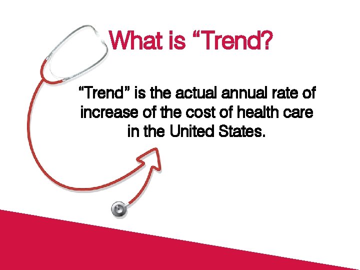 What is “Trend? “Trend” is the actual annual rate of increase of the cost