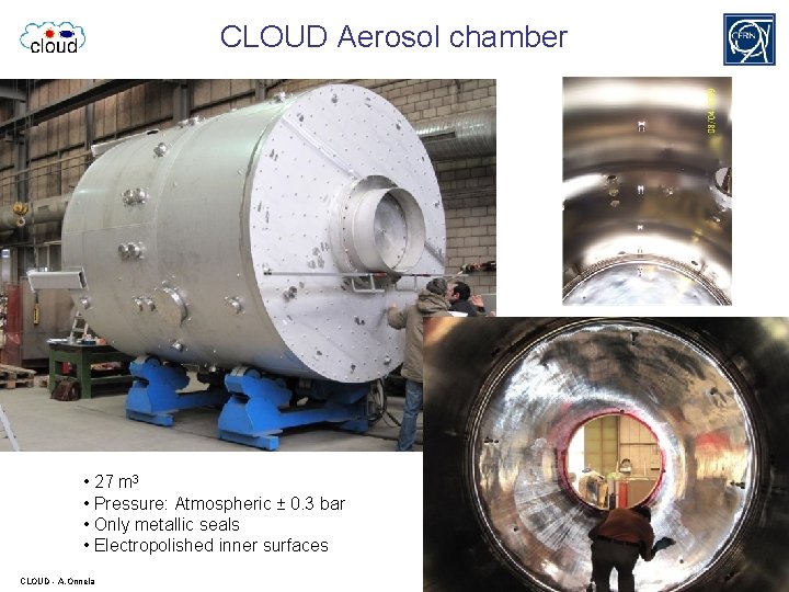 CLOUD Aerosol chamber • 27 m 3 • Pressure: Atmospheric ± 0. 3 bar
