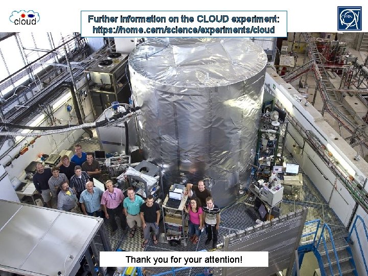 Further information on the CLOUD experiment: https: //home. cern/science/experiments/cloud Thank you for your attention!