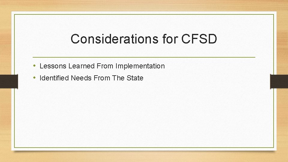 Considerations for CFSD • Lessons Learned From Implementation • Identified Needs From The State