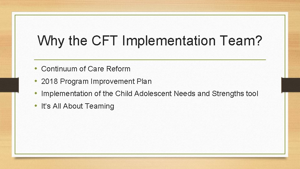 Why the CFT Implementation Team? • • Continuum of Care Reform 2018 Program Improvement