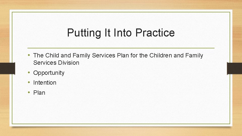 Putting It Into Practice • The Child and Family Services Plan for the Children