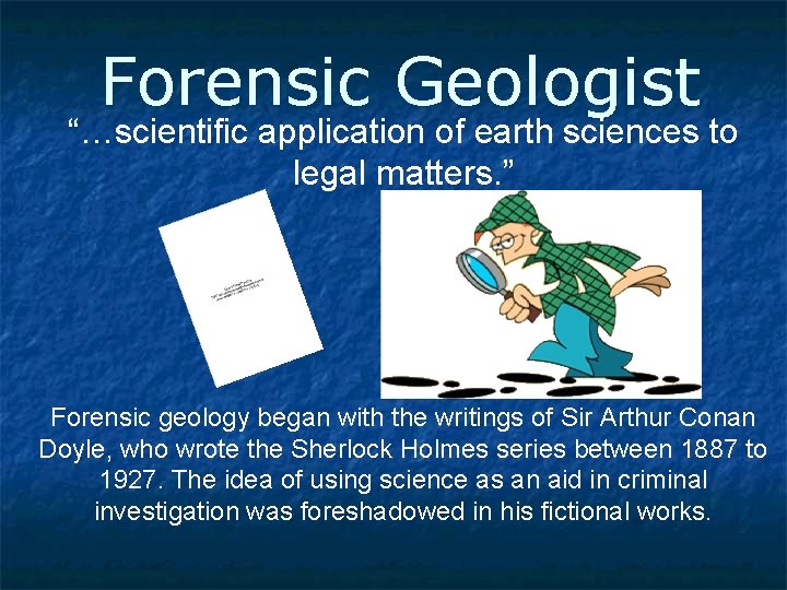 Forensic Geologist “…scientific application of earth sciences to legal matters. ” Forensic geology began