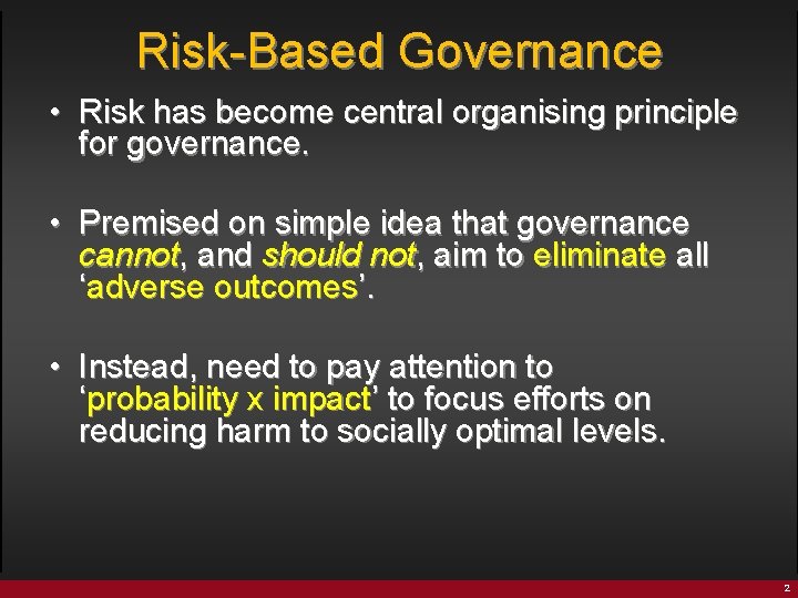 Risk-Based Governance • Risk has become central organising principle for governance. • Premised on