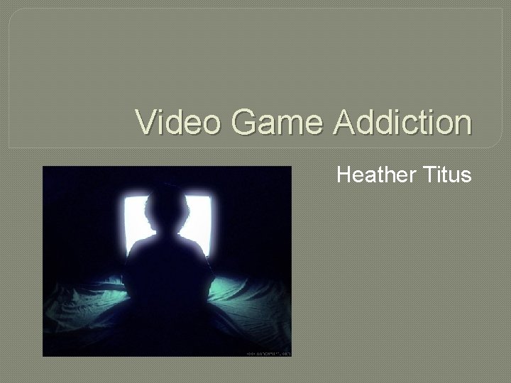 Video Game Addiction Heather Titus 