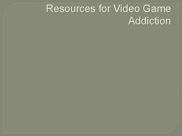 Resources for Video Game Addiction 