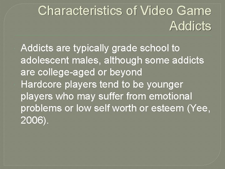 Characteristics of Video Game Addicts are typically grade school to adolescent males, although some