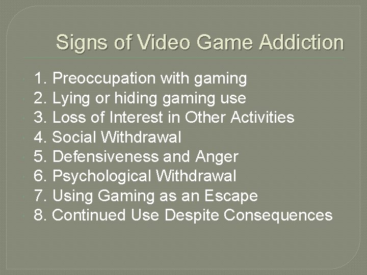 Signs of Video Game Addiction 1. Preoccupation with gaming 2. Lying or hiding gaming