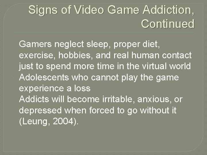 Signs of Video Game Addiction, Continued Gamers neglect sleep, proper diet, exercise, hobbies, and