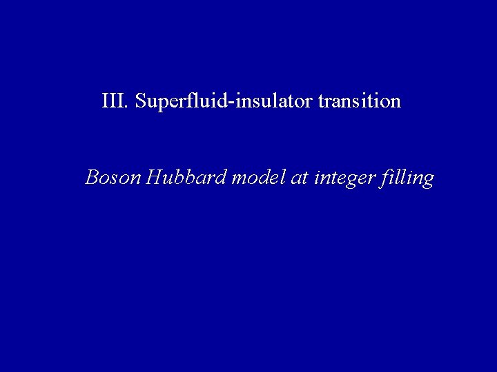 III. Superfluid-insulator transition Boson Hubbard model at integer filling 