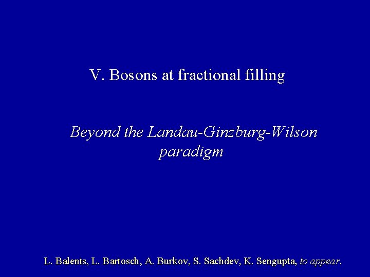 V. Bosons at fractional filling Beyond the Landau-Ginzburg-Wilson paradigm L. Balents, L. Bartosch, A.